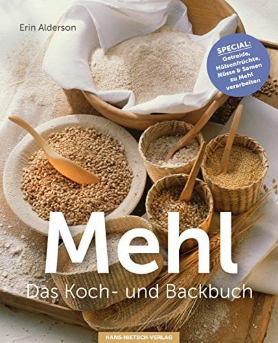Mehl - Das Koch- & Backbuch: Special: Getreide, Hülsenfrüchte, Nüsse & Samen zu Mehl verarbeiten
