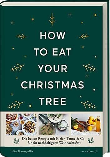 How to eat your christmas tree: Entdecke kreative Rezepte mit deinem Tannenbaum! Kochbuch für ein nachhaltigeres Weihnachtsfest.: