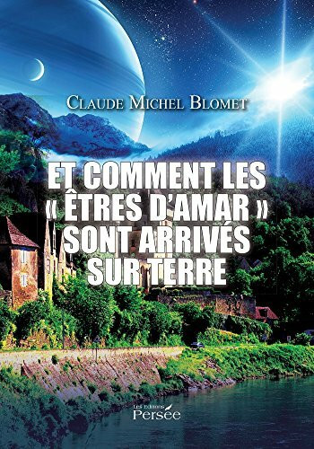 ET COMMENT LES « ETRES D’AMAR » SONT ARRIVES SUR TERRE