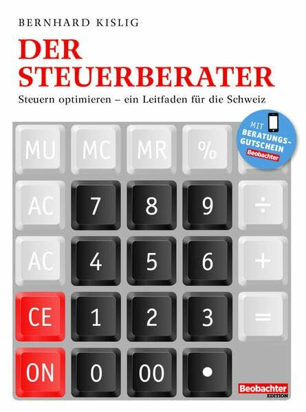 Der Steuerberater: Steuern optimieren - ein Leitfaden für die Schweiz (Ein Ratgeber aus der Beobachter-Praxis)