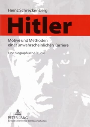 Hitler – Motive und Methoden einer unwahrscheinlichen Karriere: Eine biographische Studie