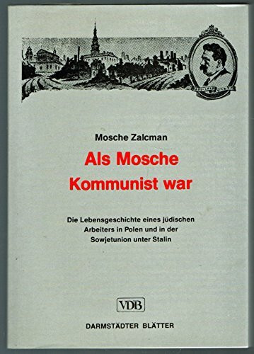 Als Mosche Kommunist war. Die Erlebnisse eines jüdischen polnischen Arbeiters in Polen und in der Sowjetunion unter Stalin