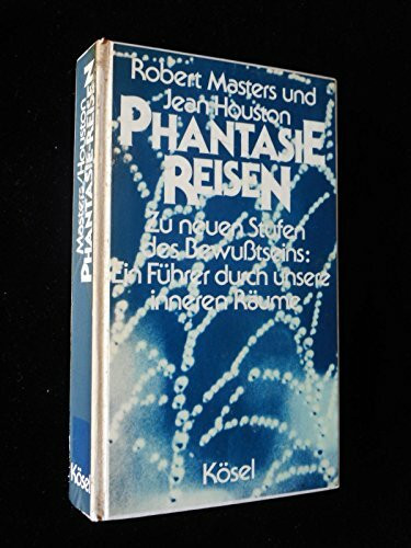 Phantasie-Reisen. Zu neuen Stufen des Bewußtseins. Ein Führer durch unsere inneren Räume