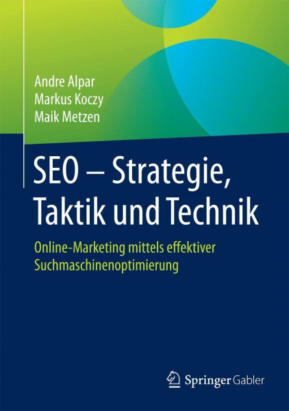 SEO - Strategie, Taktik und Technik: Online-Marketing mittels effektiver Suchmaschinenoptimierung