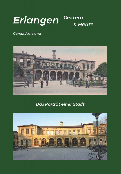 Erlangen Gestern & Heute: Das Porträt einer Stadt