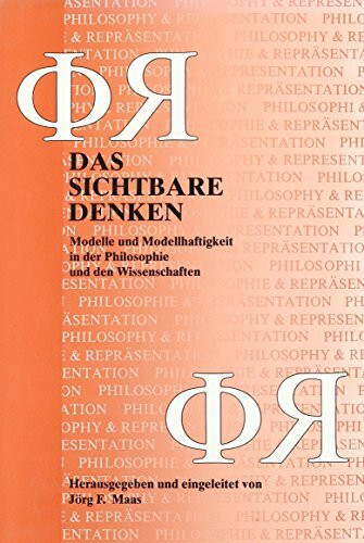 Das Sichtbare Denken: Modelle Und Modellhaftigkeit in Der Philosophie Und Den Wissenschaften (Philosophie & Reprasentation/Philosophy & Representat)