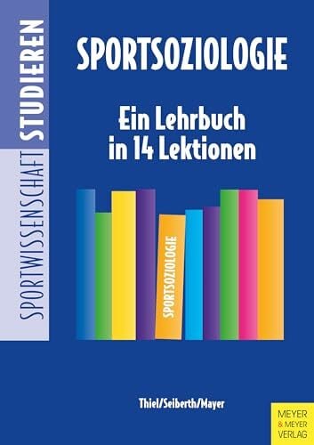 Sportsoziologie: Ein Lehrbuch in 13 Lektionen (Sportwissenschaft studieren, Band 8) Sportsoziologie: Ein Lehrbuch in 13 Lektionen (Sportwissenschaft studieren, Band 8)