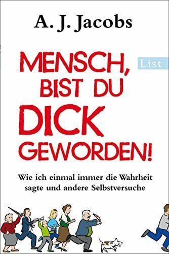 Mensch, bist du dick geworden!: Wie ich einmal immer die Wahrheit sagte und andere Selbstversuche