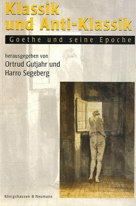 Klassik und Anti-Klassik: Goethe in seiner Epoche: Goethe und seine Epoche