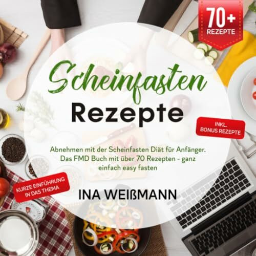 Scheinfasten Rezepte: Abnehmen mit der Scheinfasten Diät für Anfänger. Das FMD Buch mit über 70 Rezepten -ganz einfach easy fasten