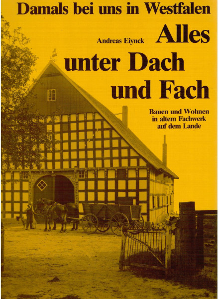 Alles unter Dach und Fach Bauen und Wohnen in altem Fachwerk auf dem Lande (Damals bei uns in Westfalen. Bd. 2.)