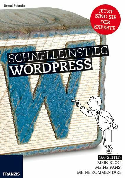 Schnelleinstieg WordPress: Meine Website, mein Blog! WordPress installieren, konfigurieren und administrieren