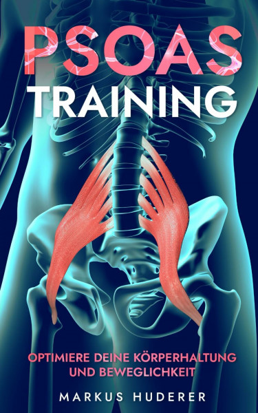 Psoas Training: Optimiere deine Körperhaltung und Beweglichkeit (Fitness & Ernährung, Band 2)