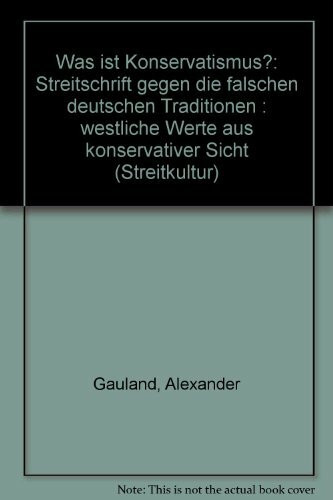 Was ist Konservativismus: Streitschrift gegen die falschen deutschen Traditionen - Westliche Werte aus konservativer Sicht