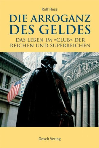 Die Arroganz des Geldes: Das Leben im "Club" der Reichen und Superreichen