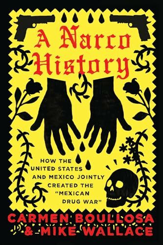 A Narco History: How the United States and Mexico Jointly Created the "Mexican Drug War"