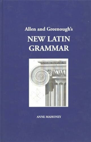 Allen and Greenough's New Latin Grammar: For Schools and Colleges : Founded on Comparative Grammar