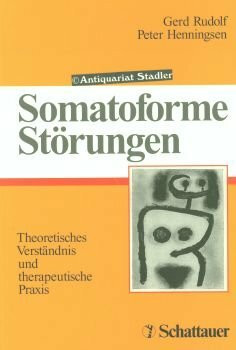 Somatoforme Störungen: Theoretisches Verständnis und therapeutische Praxis