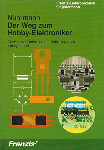 Der Weg zm Hobby-Elektroniker: Dioden und Transistoren - Halbleiterpraxis leicht gemacht (Franzis Elektronikbuch für Jedermann)