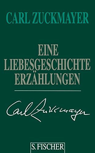 Carl Zuckmayer. Gesammelte Werke in Einzelbänden: Eine Liebesgeschichte: Erzählungen 1931-1938