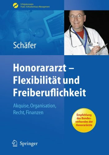 Honorararzt - Flexibilität und Freiberuflichkeit: Akquise, Organisation, Recht, Finanzen