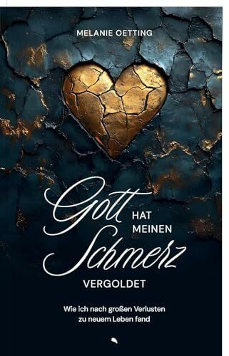 Gott hat meinen Schmerz vergoldet: Wie ich nach großen Verlusten zu neuem Leben fand