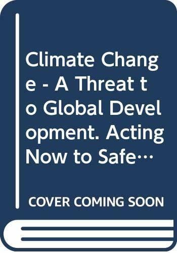 Climate Change - A Threat to Global Development. Acting Now to Safeguard the Future Climate Change - A Threat to Global Development. Acting Now to Safeguard the Future