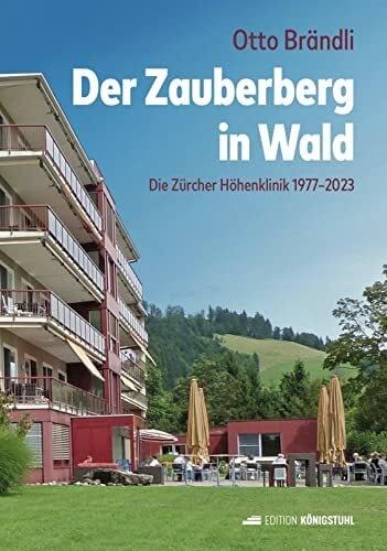 Der Zauberberg in Wald: Die Zürcher Höhenklinik 1977-2023 Der Zauberberg in Wald: Die Zürcher Höhenklinik 1977-2023