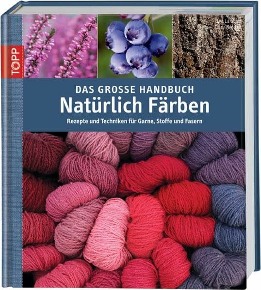 Das große Handbuch Natürlich Färben: Rezepte und Techniken für Garne, Stoffe und Fasern