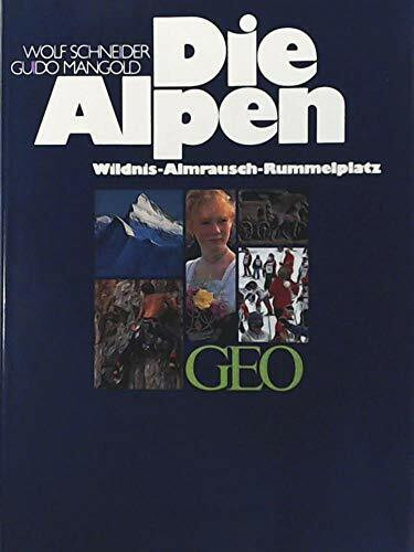 Die Alpen: Wildnis - Almrausch - Rummelplatz (Bücher von GEO)