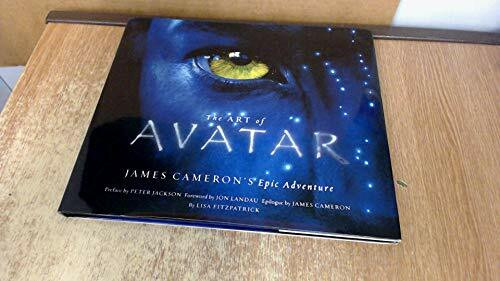 The Art of Avatar: James Cameron's Epic Adventure: James Cameron's Epic Adventure. Preface by Peter Jackson. Foreword by Jon Landau. Epilogue by James Cameron