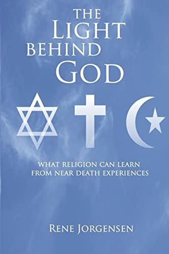 The Light Behind God: What Religion Can Learn From Near Death Experiences