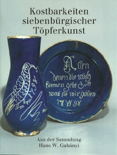 Kostbarkeiten siebenbürgischer Töpferkunst: Aus der Sammlung Hans W. Gabányi