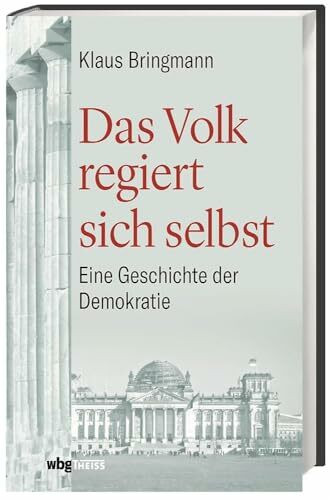 Das Volk regiert sich selbst: Eine Geschichte der Demokratie