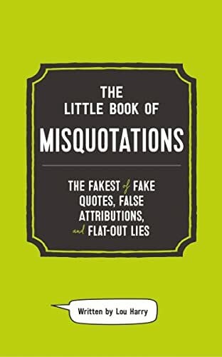 The Little Book of Misquotations: The Fakest of Fake Quotes, False Attributions, and Flat-Out Lies