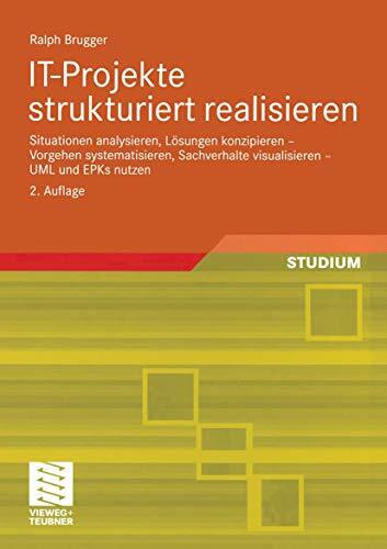 I.T.-Projekte strukturiert realisieren: Situationen analysieren, Lösungen konzipieren - Vorgehen systematisieren, Sachverhalte visualisieren - U.M.L. und E.P.Ks. nutzen (German Edition)