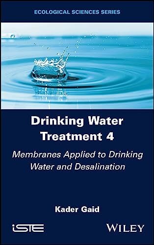 Drinking Water Treatment, Membranes Applied to Drinking Water and Desalination (Drinking Water Treatment, Volume 4) Drinking Water Treatment, Membranes Applied to Drinking Water and Desalination (Drinking Water Treatment, Volume 4)