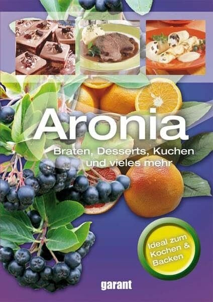 Aronia: Braten, Desserts, Kuchen und vieles mehr. Ideal zum Kochen & Backen