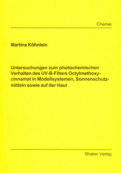 Untersuchungen zum photochemischen Verhalten des UV-B-Filters Octylmethoxycinnamat in Modellsystemen, Sonnenschutzmitteln sowie auf der Haut (Berichte aus der Chemie)