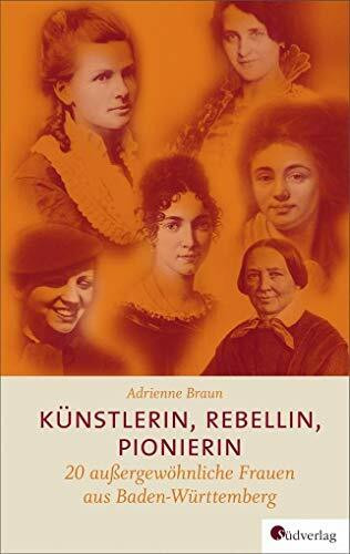 Künstlerin, Rebellin, Pionierin: 20 außergewöhnliche Frauen aus Baden-Württemberg