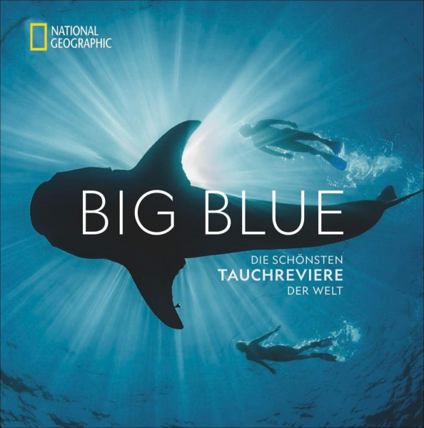 National Geographic: Big Blue. Die ultimative Bucket List der schönsten Tauchreviere der Welt. 100 aufregende Unterwasser-Erlebnisse plus wertvollen ... Reise- und Tauchtipps von Profitauchern.