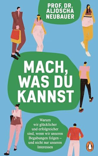 Mach, was du kannst: Warum wir glücklicher und erfolgreicher sind, wenn wir unseren Begabungen folgen – und nicht nur unseren Interessen