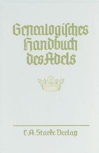 Genealogisches Handbuch des Adels. Enthaltend Fürstliche, Gräfliche, Freiherrliche, Adelige Häuser u