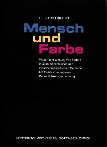 Mensch und Farbe: Wesen und Wirkung von Farben in allen menschlichen und zwischenmenschlichen Bereichen. Mit Farbtest zur eigenen Persönlichkeitsbestimmung