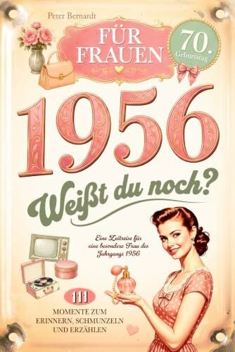 1956 - Weißt du noch? 111 Momente zum Erinnern, Schmunzeln und Erzählen für Frauen: Eine Zeitreise für eine besondere Frau des Jahrgangs 1956