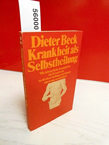Krankheit als Selbstheilung: Wie körperliche Krankheiten ein Versuch zur seelischen Heilung sein können (Suhrkamp Taschenbücher)