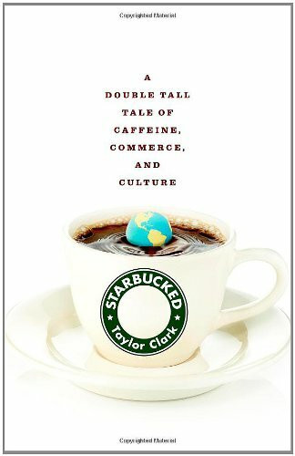 Little, Brown and Company Starbucked, A Double Tall Tale Of Caffeine, Commerce, And Culture
