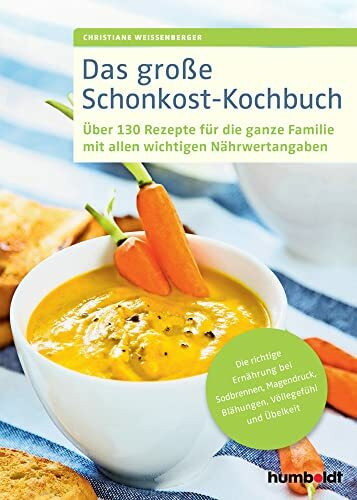 Das große Schonkost-Kochbuch: Über 130 Rezepte für die ganze Familie mit allen wichtigen Nährwertangaben. Die richtige Ernährung bei Sodbrennen, Magendruck, Blähungen, Völlegefühl und Übelkeit