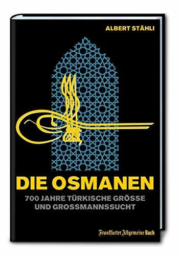 Die Osmanen: 700 Jahre türkische Größe und Großmannssucht