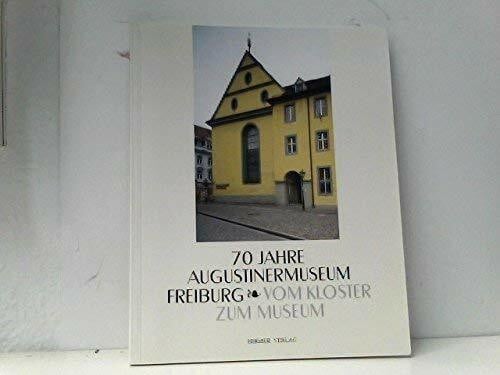 70 Jahre Augustiner-Museum Freiburg. Vom Kloster zum Museum